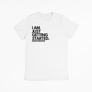 "I AM JUST GETTING STARTED" TEE (WHITE/BLACK)